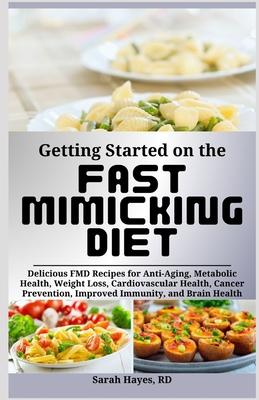 Getting Started on the Fast Mimicking Diet: Delicious FMD Recipes for Anti-Aging, Metabolic Health, Weight Loss, Cardiovascular Health, Cancer Prevent