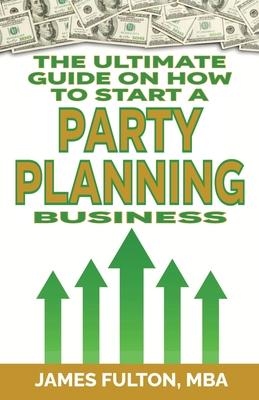 The Ultimate Guide on How To Start a Party Planning Business