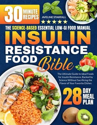 Insulin Resistance Food Bible: The Ultimate Guide to Ideal Foods for Insulin Resistance, Backed by Science Without Sacrificing the Flavor of Your Fav