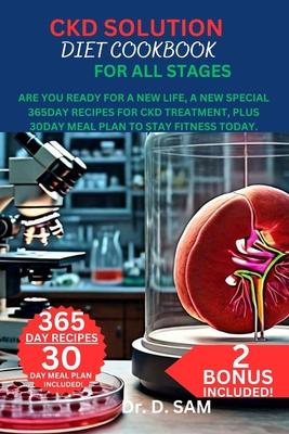 Ckd Solution Diet Cookbook for All Stages: Are you ready for A New Life, A new special 365day recipes for ckd treatment, Plus 30day meal plan to stay