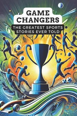 Game Changers: The Greatest Sports Stories Ever Told