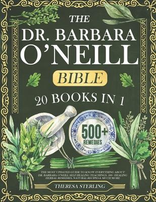 The Dr. Barbara O'Neill Bible: 20 Books In 1: The Most Updated Guide to Know Everything About Dr. Barbara O'Neill Self Healing Teachings. 500+ Healin