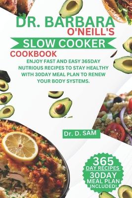 Dr. Barbara O'Neill's Slow Cooker Cookbook: Enjoy fast and easy 365day nutrious recipes to stay healthy with 30day meal plan to renew your body system