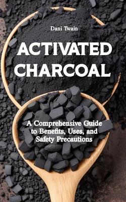 Activated Charcoal: A Comprehensive Guide to Benefits, Uses, and Safety Precautions