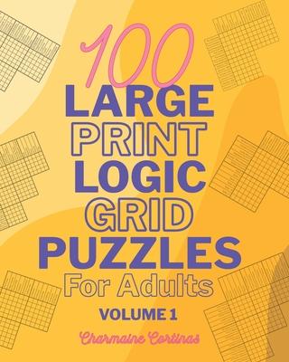 100 Large Print Logic Puzzles For Adults: Volume 1 - Train Your Brain Or Reduce Screentime Before Bed: 100 Meticulously Crafted Puzzles That Range Fro