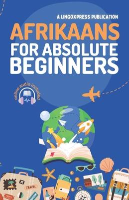 Afrikaans for Absolute Beginners: Basic Words and Phrases Across 50 Themes with Online Audio Pronunciation Support