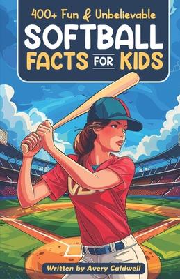 400+ Fun & Unbelievable Softball Facts for Kids: Explore Epic Comebacks, Crafty Pitchers, Hilarious Habits & Much More! (The Ultimate Gift for Softbal Subscription