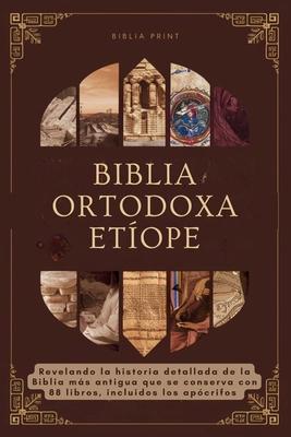 Biblia Ortodoxa Etope: Revelando la historia detallada de la Biblia ms antigua que se conserva con 88 libros, incluidos los apcrifos