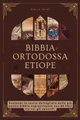 Bibbia Ortodossa Etiope: Svelando la storia dettagliata della pi antica Bibbia sopravvissuta con 88 libri tra cui gli apocrifi