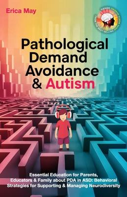 Pathological Demand Avoidance & Autism: Essential Education for Parents, Educators & Family about PDA in ASD: Behavioral Strategies for Supporting & M