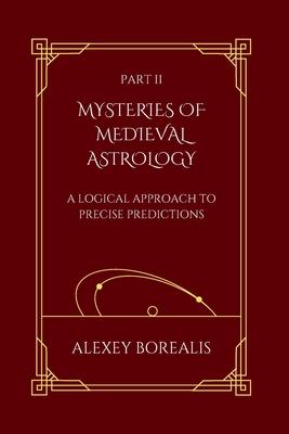 Part II. Mysteries of Medieval Astrology: A Logical Approach to Precise Predictions