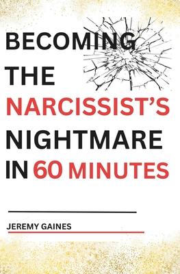 Becoming The Narcissist's Nightmare in Sixty Minutes: Master the Art of Overcoming The Narcissist and Healing From Narcissistic Abuse Subscription