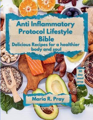 Anti-Inflammatory Protocol Lifestyle Bible: Delicious Recipes for a Healthier Body and Soul