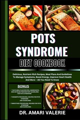 Pots Syndrome Diet Cookbook: Delicious, Nutrient-Rich Recipes, Meal Plans And Guidelines To Manage Symptoms, Boost Energy, Improve Heart Health And