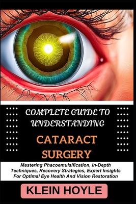 Complete Guide to Understanding Cataract Surgery: Mastering Phacoemulsification, In-Depth Techniques, Recovery Strategies, Expert Insights For Optimal