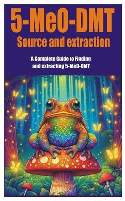 5-MeO-DMT Source and extraction: A Complete Guide to Finding and extracting 5-MeO-DMT