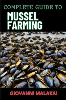 Complete Guide to Mussel Farming: Master Sustainable Cultivation, Harvesting Techniques, Market Strategies, And Aquaculture Best Practices For Profita