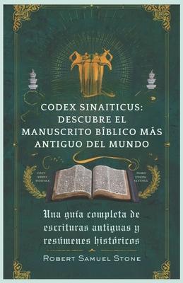 Codex Sinaiticus: DESCUBRE EL MANUSCRITO BBLICO MS ANTIGUO DEL MUNDO: Una gua completa de escrituras antiguas y resmenes histricos