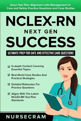 NCLEX-RN Next Gen Success: Ultimate Prep for Safe and Effective Care Questions!: Exact Test Plan Alignment with Management of Care and Safety Pra