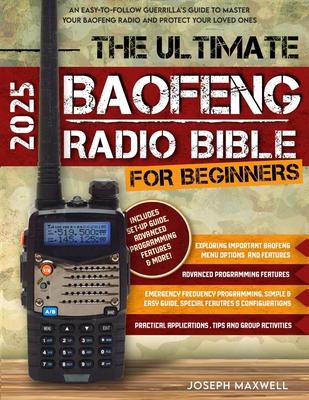 The Ultimate Baofeng Radio Bible for Beginners: An Easy-to-Follow Guerrilla's Guide to Master Your Baofeng Radio and Protect Your Loved Ones