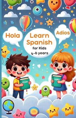 Learn Spanish for Kids: 4-6 Years: Simple Steps to Speak Spanish with Confidence