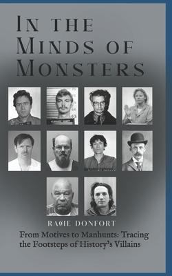 In the Minds of Monsters: From Motives to Manhunts: Tracing the Footsteps of History's Villains