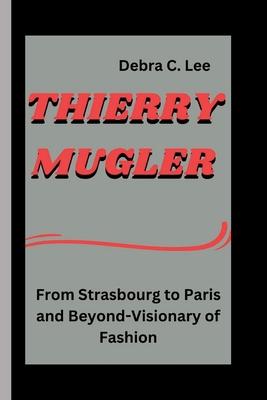 Thierry Mugler: From Strasbourg to Paris and Beyond-Visionary of Fashion