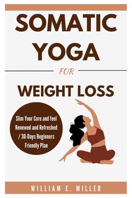 Somatic Yoga for weight loss: Slim Your Core and feel Renewed and Refreshed / 30-Days Beginners Friendly Plan