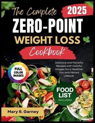 The Complete Zero-Point Weight Loss Cookbook 2025: Delicious and Flavorful Recipes with Colorful Images For a Healthier You and Vibrant Lifestyle