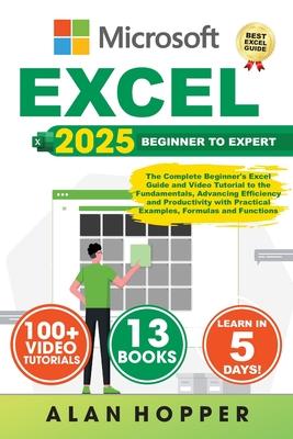 Excel: The Complete Beginner's Excel Guide and Video Tutorial to the Fundamentals, Advancing Efficiency and Productivity with