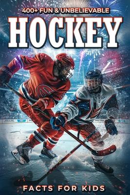 400+ Fun & Unbelievable Hockey Facts for Kids: Uncover Hilarious Stories, Jaw-Dropping Stats & Legendary Players! (The Ultimate Hockey Trivia Gift for