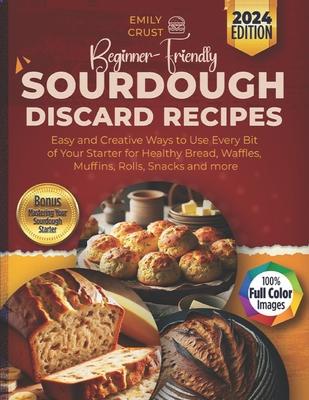 Beginner-Friendly Sourdough Discard Recipes: Easy and Creative Ways to Use Every Bit of Your Starter for Healthy Bread, Waffles, Muffins, Rolls, Snack Subscription