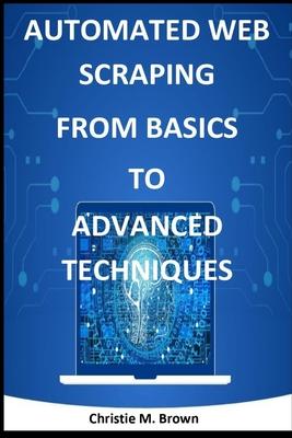 Automated Web Scraping from Basics to Advanced Techniques