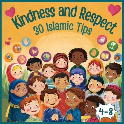 Kindness and Respect: 30 Islamic Tips: A Colorful Islamic Guide to Character Building and Moral Education for Muslim Children Ages 4-8 islam