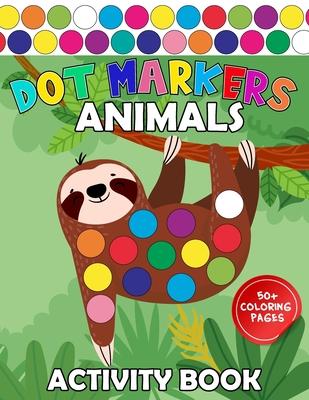 Dot Markers Activity Book Animals: Easy Guided Art Paint Daubers Coloring for Baby, Toddler, Preschool Learning for Kids Ages 1-3, 2-4, 3-5