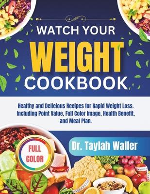 Watch Your Weight Cookbook: Healthy and Delicious Recipes for Rapid Weight Loss. Including Point Value, Full Color Image, Health Benefit, and Meal