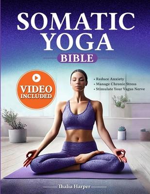 Somatic Yoga Bible: Your Journey to Inner Peace - Reduce Anxiety, Manage Chronic Stress, Stimulate Your Vagus Nerve in Just 10 Minutes a D