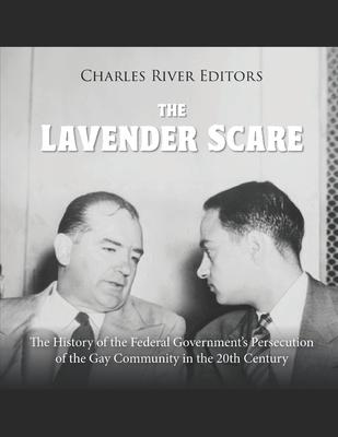 The Lavender Scare: The History of the Federal Government's Persecution of the Gay Community in the 20th Century