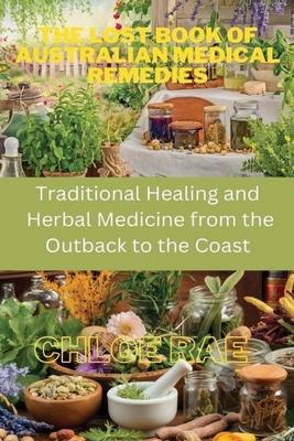 The Lost Book of Australian Medical Remedies: Traditional Healing and Herbal Medicine from the Outback to the Coast