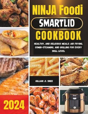 Ninja Foodi Smartlid Cookbook: Healthy, and Delicious Meals: Air Frying, Combi-Steaming, and Grilling for Every Skill Level