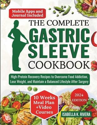 The Complete Gastric Sleeve Cookbook: High-Protein Recovery Recipes to Overcome Food Addiction, Lose Weight, and Maintain a Balanced Lifestyle After S