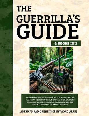 The Guerrilla's Guide 4 Books in 1: A Comprehensive Guide for the Tactical Communicator Mastering the Airwaves: From Basic Setup to Advanced Guerrilla