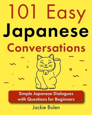 101 Easy Japanese Conversations: Simple Japanese Dialogues with Questions for Beginners