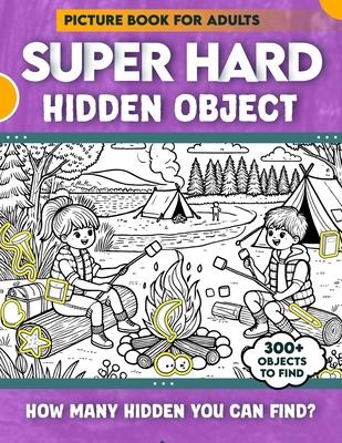 Hidden Object Super Hard Picture Book For Adults: 300+ objects to find can you find the hidden heart, egg, hat, slice of pie?