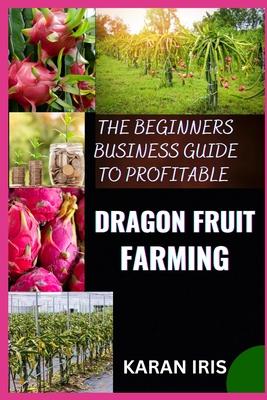 The Beginners Business Guide to Profitable Dragon Fruit Farming: Essential Techniques for Building a Thriving Dragon Fruit Business Subscription