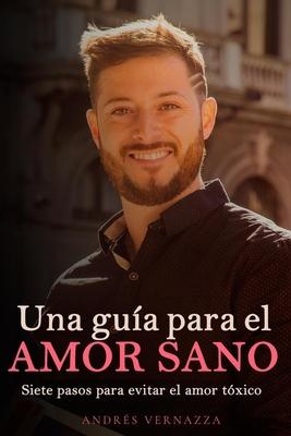 Una gua para el amor sano: Siete pasos para evitar el amor txico