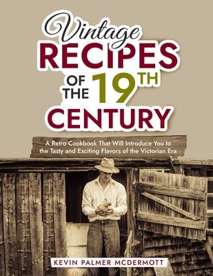 Vintage Recipes of the 19th Century: A Retro Cookbook That Will Introduce You to the Tasty and Exciting Flavors of the Victorian Era Subscription