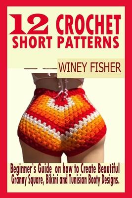 12 Crochet Short Patterns: Beginner's Guide on how to Create Beautiful Granny Square, Bikini and Tunisian Booty Designs. Subscription