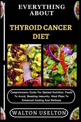 Everything about Thyroid Cancer Diet: Comprehensive Guide For Optimal Nutrition, Foods To Avoid, Boosting Immunity, Meal Plans To Enhanced Healing And