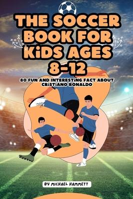 The Soccer Book for Kids ages 8-12: 80 Fun and Interesting Fact about Cristiano Ronaldo